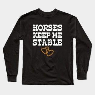 Horses Keep Me Stable Horse Lover Long Sleeve T-Shirt